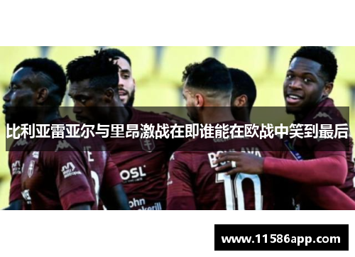 比利亚雷亚尔与里昂激战在即谁能在欧战中笑到最后