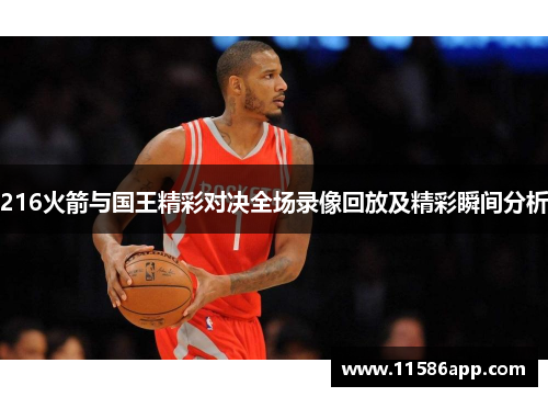 216火箭与国王精彩对决全场录像回放及精彩瞬间分析